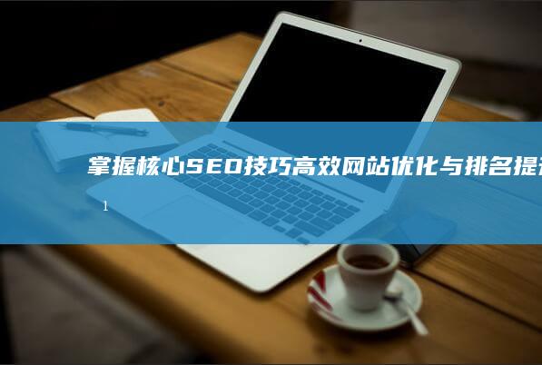 掌握核心SEO技巧：高效网站优化与排名提升培训